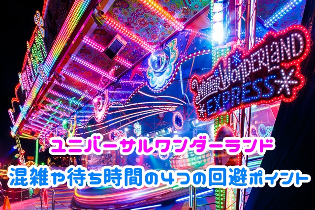 ユニバーサルワンダーランド混雑や待ち時間の4つの回避ポイント