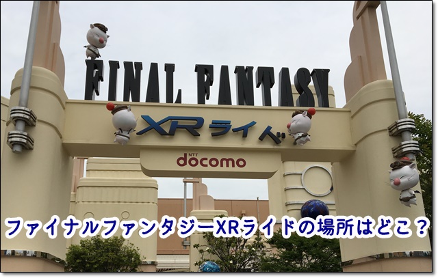 ファイナルファンタジーXRライド 場所