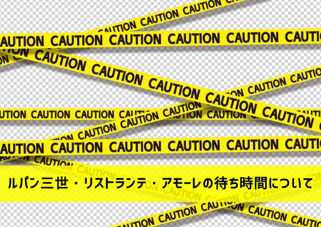 ルパン三世・リストランテ・アモーレ　待ち時間