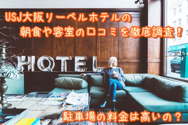 Usj大阪リーベルホテルの朝食や客室の口コミを徹底調査 駐車場の料金は高いの Usjへgo Usjへgo