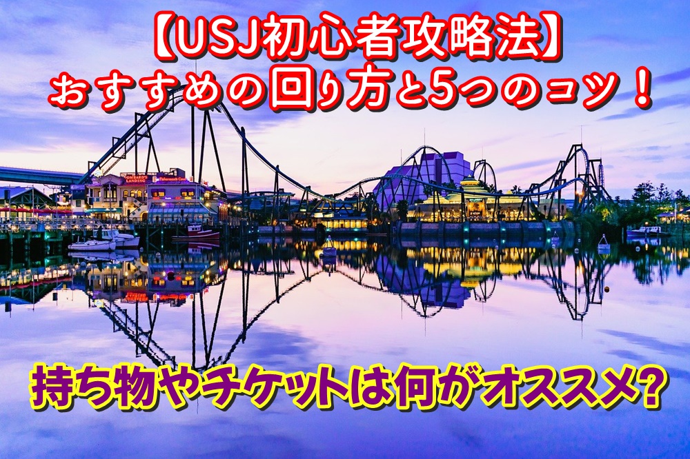 Usj初心者攻略法 おすすめの回り方と5つのコツ 持ち物やチケットは何がオススメ Usjへgo Usjへgo