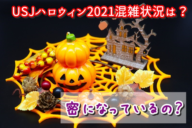USJハロウィン2021混雑状況は?密になっているの?