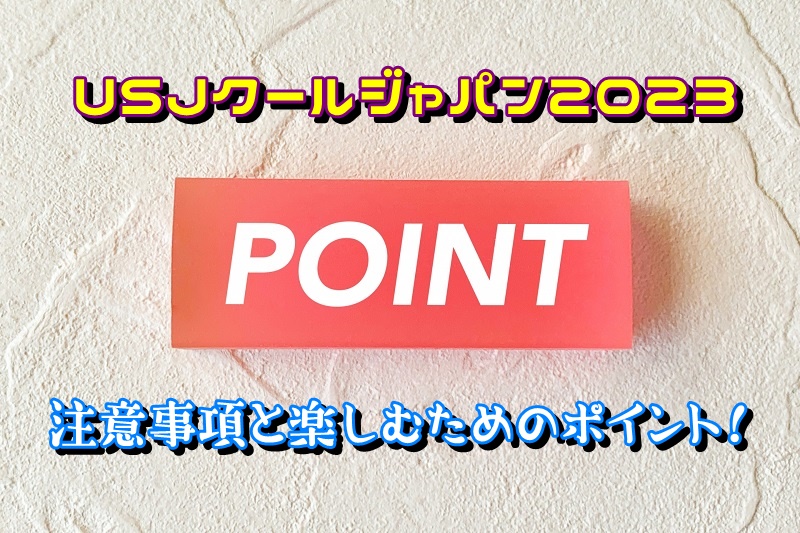 USJクールジャパン2023の注意事項と楽しむためのポイント！