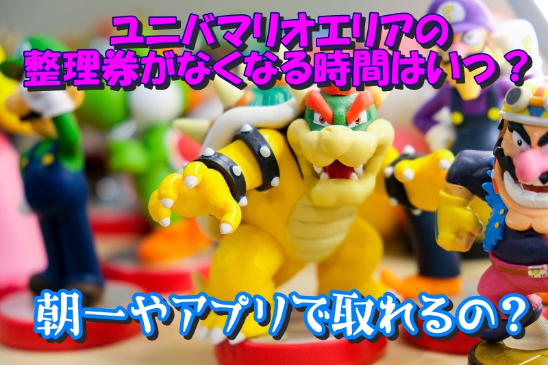 ユニバマリオエリアの整理券がなくなる時間はいつ？朝一やアプリで取れるの？
